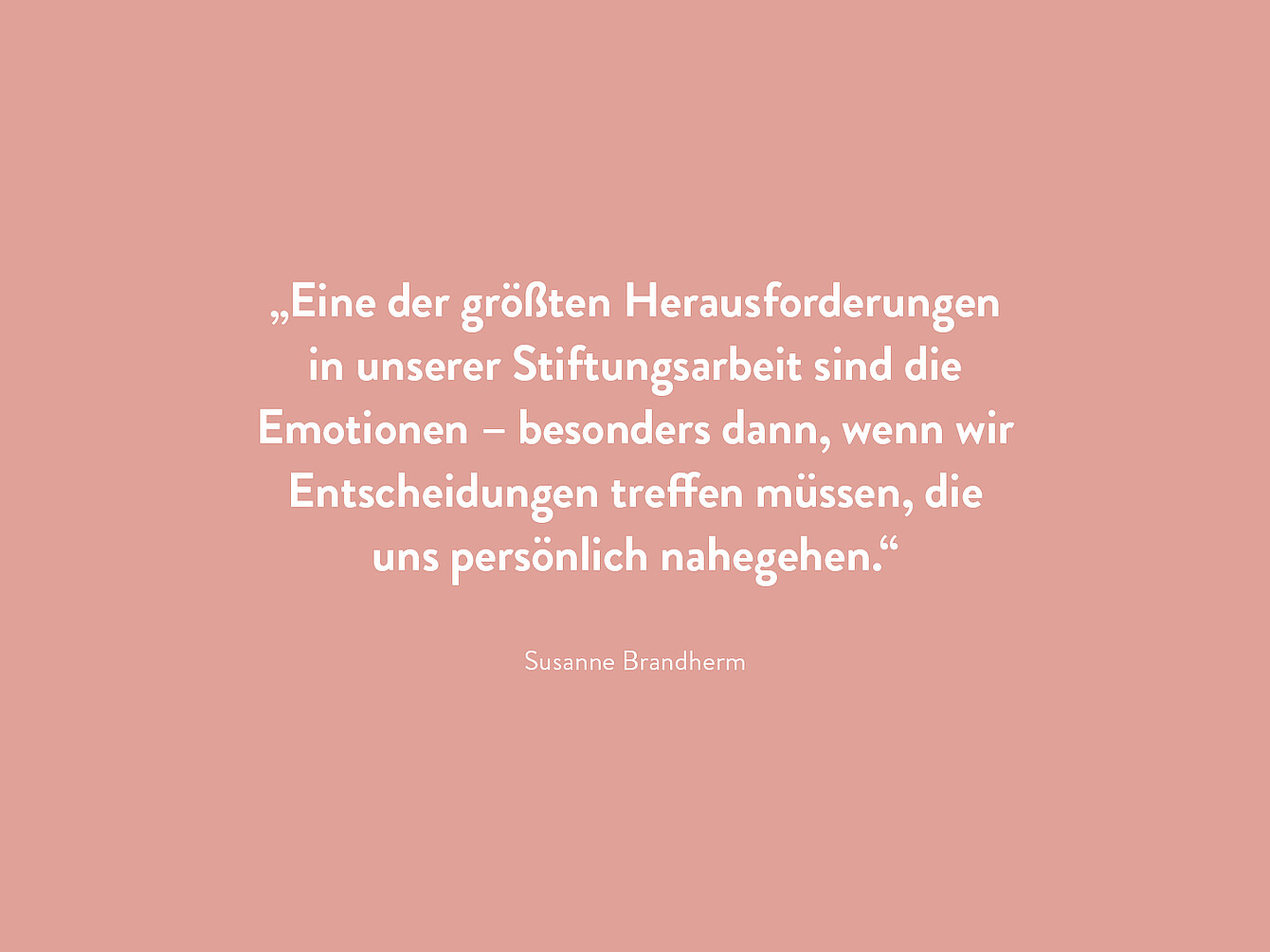 Susanne Brandherm zitiert: 'Eine der größten Herausforderungen in unserer Stiftungsarbeit sind die Emotionen – besonders dann, wenn wir Entscheidungen treffen müssen, die uns persönlich nahegehen.'