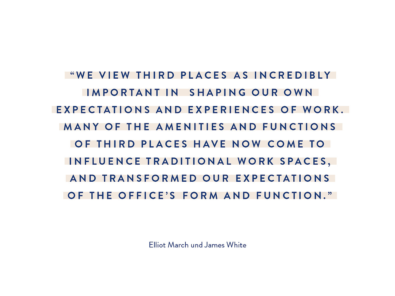 Quotation in blue uppercase letters reading 'WE VIEW THIRD PLACES AS INCREDIBLY IMPORTANT IN SHAPING OUR OWN EXPECTATIONS AND EXPERIENCES OF WORK. MANY OF THE AMENITIES AND FUNCTIONS OF THIRD PLACES HAVE NOW COME TO INFLUENCE TRADITIONAL WORK SPACES, AND TRANSFORMED OUR EXPECTATIONS OF THE OFFICE'S FORM AND FUNCTION.' followed by the names 'Elliot March und James White' in smaller font below.