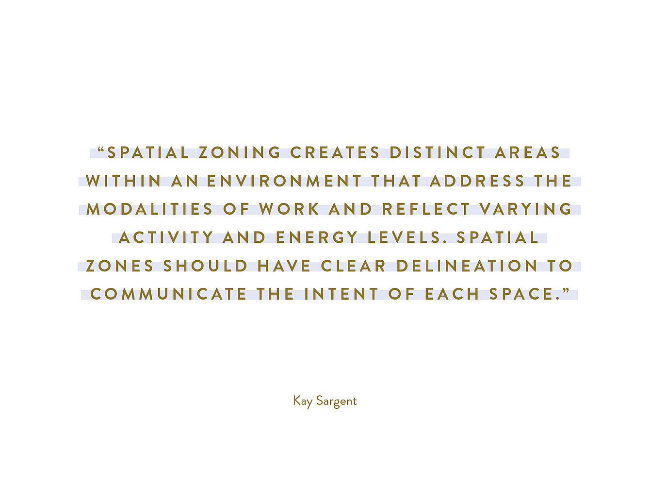 Quote by Kay Sargent about spatial zoning creating distinct areas in an environment to address work modalities and energy levels with clear delineation to communicate each space's intent