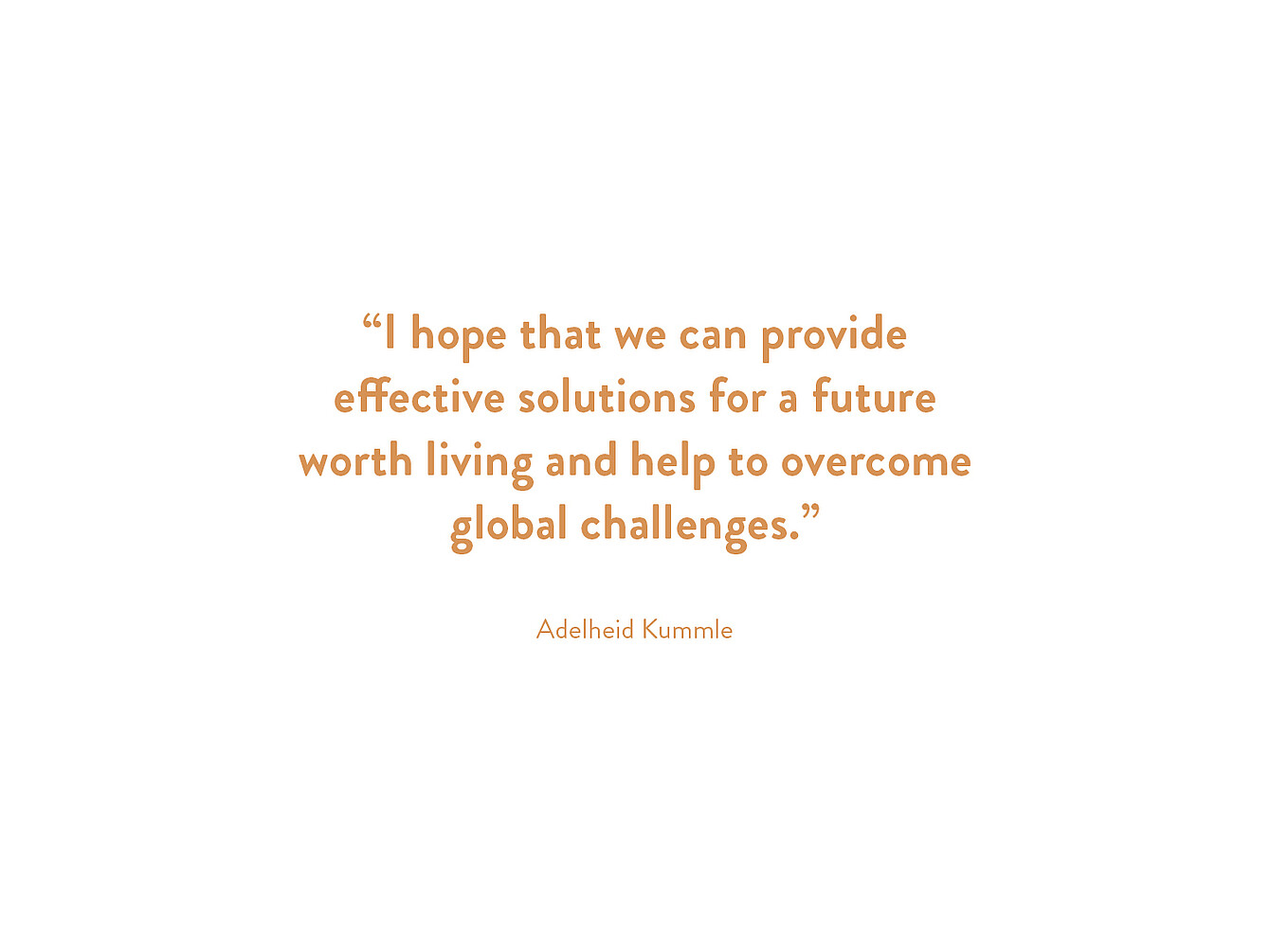 Quote in orange text: 'I hope that we can provide effective solutions for a future worth living and help to overcome global challenges.' Signed Adelheid Kummle.