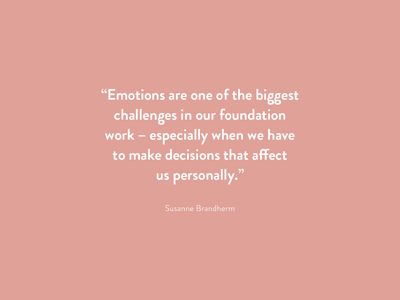 Quote by Susanne Brandherm: 'Emotions are one of the biggest challenges in our foundation work – especially when we have to make decisions that affect us personally.'
